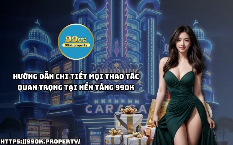 Nam vung cach dang ky nap rut va tham gia ca cuoc tai 99OK voi huong dan chi tiet de hieu nhat