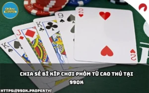 Chia sẻ Bí kíp chơi Phỏm từ cao thủ tại 99OK