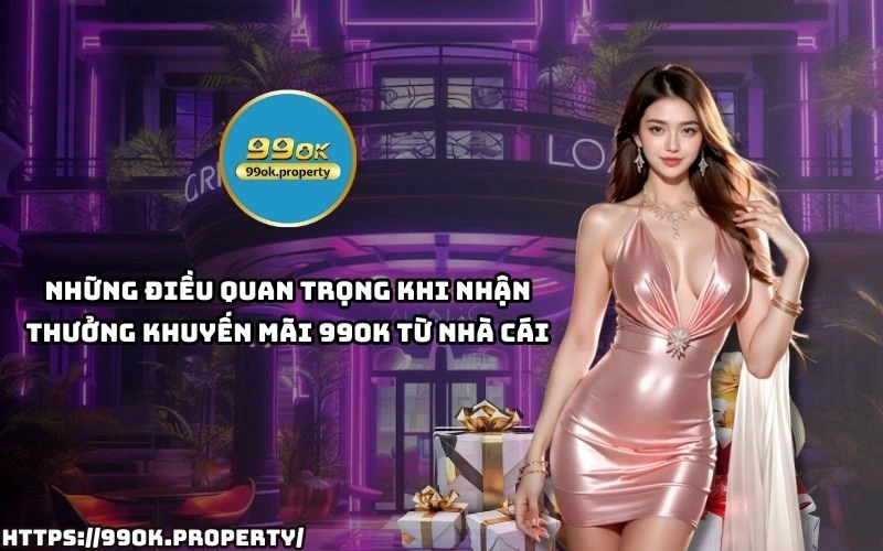 Nhan Khuyen Mai 99OK de dang Doc ngay luu y quan trong de khong bo lo phan thuong gia tri