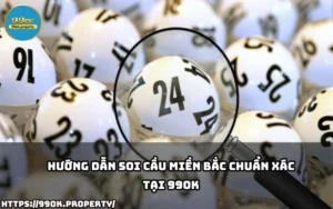 Hướng Dẫn Soi Cầu Miền Bắc Chuẩn Xác tại 99OK