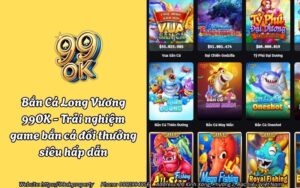 Bắn Cá Long Vương 99OK - Trải nghiệm game bắn cá đổi thưởng siêu hấp dẫn
