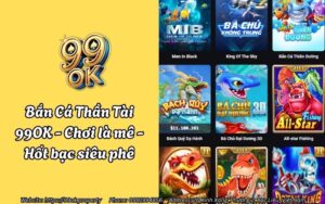 Bắn Cá Thần Tài 99OK - Chơi là mê - Hốt bạc siêu phê