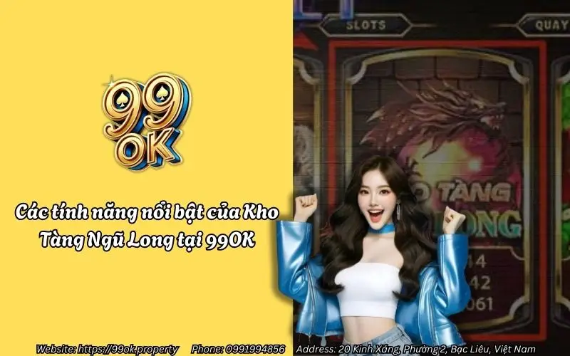 Các tính năng nổi bật của Kho Tàng Ngũ Long 99OK