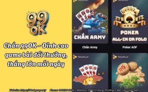 Chắn 99OK - Đỉnh cao game bài đổi thưởng, thắng lớn mỗi ngày