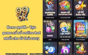 Keno 99OK - Tựa game xổ số online hot nhất cho lô thủ 2026