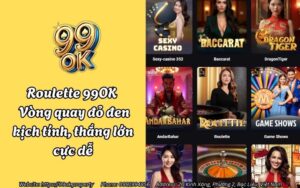 Roulette 99OK - Vòng quay đỏ đen kịch tính, thắng lớn cực dễ