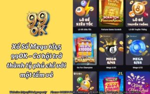 Xổ Số Mega 6/45 99OK - Cơ hội trở thành tỷ phú chỉ với một tấm vé